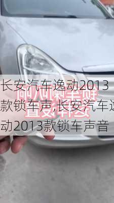 长安汽车逸动2013款锁车声,长安汽车逸动2013款锁车声音