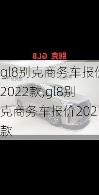 gl8别克商务车报价2022款,gl8别克商务车报价2021款