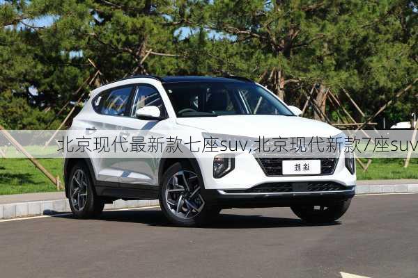 北京现代最新款七座suv,北京现代新款7座suv