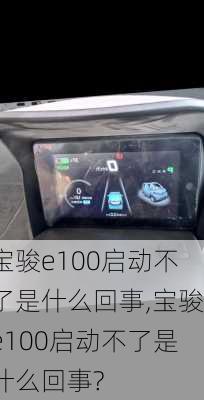 宝骏e100启动不了是什么回事,宝骏e100启动不了是什么回事?