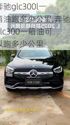 奔驰glc300l一箱油跑多少公里,奔驰glc300一箱油可以跑多少公里