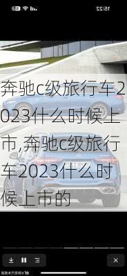 奔驰c级旅行车2023什么时候上市,奔驰c级旅行车2023什么时候上市的