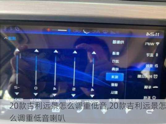 20款吉利远景怎么调重低音,20款吉利远景怎么调重低音喇叭
