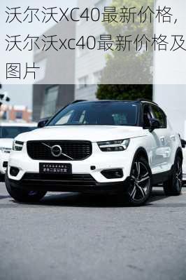 沃尔沃XC40最新价格,沃尔沃xc40最新价格及图片