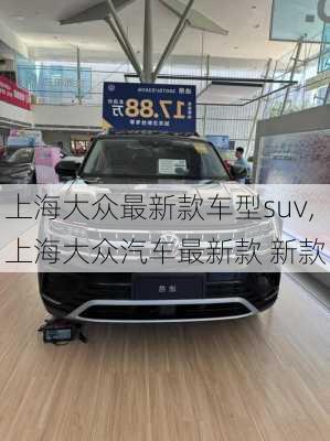 上海大众最新款车型suv,上海大众汽车最新款 新款