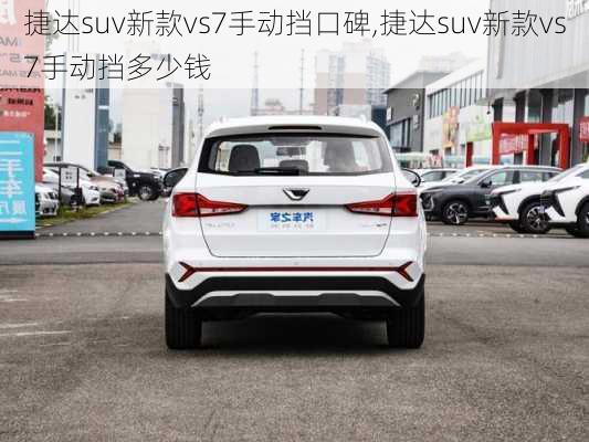 捷达suv新款vs7手动挡口碑,捷达suv新款vs7手动挡多少钱