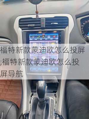 福特新款蒙迪欧怎么投屏,福特新款蒙迪欧怎么投屏导航