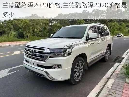 兰德酷路泽2020价格,兰德酷路泽2020价格是多少