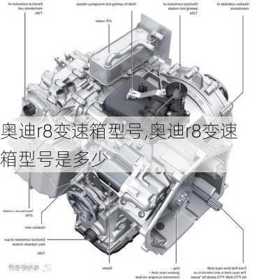 奥迪r8变速箱型号,奥迪r8变速箱型号是多少