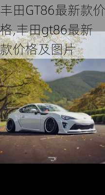 丰田GT86最新款价格,丰田gt86最新款价格及图片