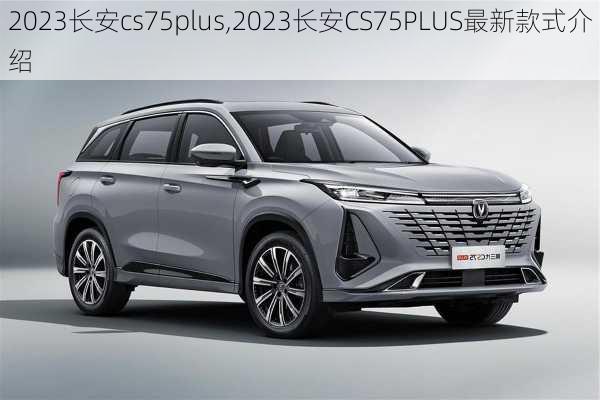 2023长安cs75plus,2023长安CS75PLUS最新款式介绍