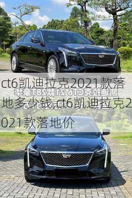 ct6凯迪拉克2021款落地多少钱,ct6凯迪拉克2021款落地价