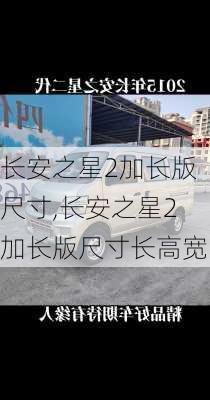 长安之星2加长版尺寸,长安之星2加长版尺寸长高宽