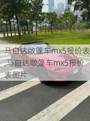 马自达敞篷车mx5报价表,马自达敞篷车mx5报价表图片