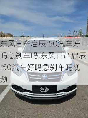 东风日产启辰r50汽车好吗急刹车吗,东风日产启辰r50汽车好吗急刹车吗视频