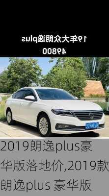 2019朗逸plus豪华版落地价,2019款朗逸plus 豪华版