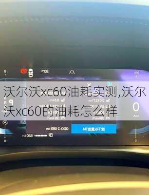 沃尔沃xc60油耗实测,沃尔沃xc60的油耗怎么样