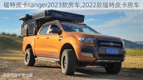 福特皮卡ranger2023款房车,2022款福特皮卡房车