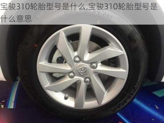 宝骏310轮胎型号是什么,宝骏310轮胎型号是什么意思