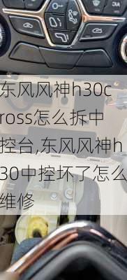 东风风神h30cross怎么拆中控台,东风风神h30中控坏了怎么维修