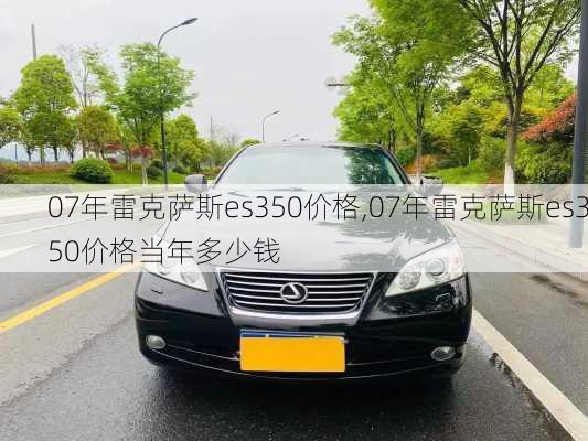 07年雷克萨斯es350价格,07年雷克萨斯es350价格当年多少钱