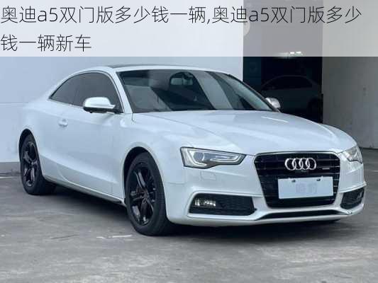 奥迪a5双门版多少钱一辆,奥迪a5双门版多少钱一辆新车