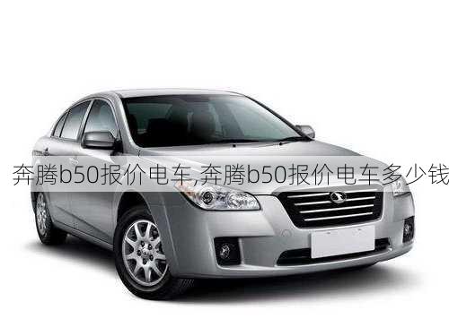 奔腾b50报价电车,奔腾b50报价电车多少钱