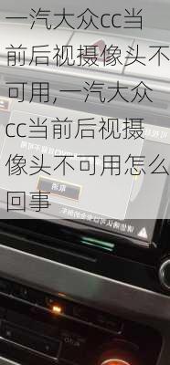 一汽大众cc当前后视摄像头不可用,一汽大众cc当前后视摄像头不可用怎么回事